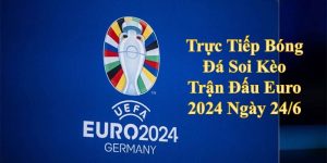 Trực Tiếp Bóng Đá Soi Kèo Trận Đấu Euro 2024 Ngày 24/6
