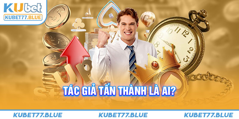 Tác giả Tấn Thành là ai?