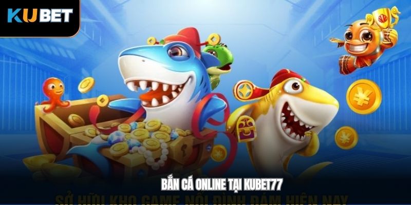 Bắn cá online tại Kubet77