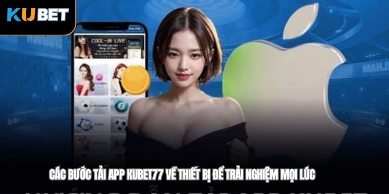 Các bước tải app Kubet77 về thiết bị để trải nghiệm mọi lúc