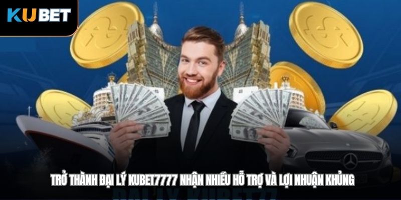 Trở thành đại lý Kubet7777 nhận nhiều hỗ trợ và lợi nhuận khủng